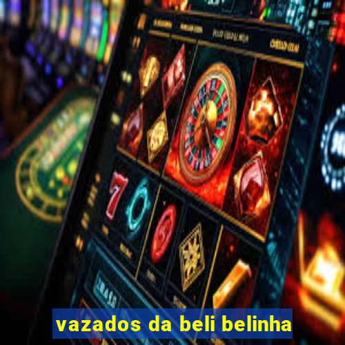 vazados da beli belinha